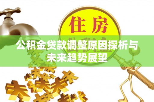 复兴公积金贷款调整原因探析与未来趋势展望