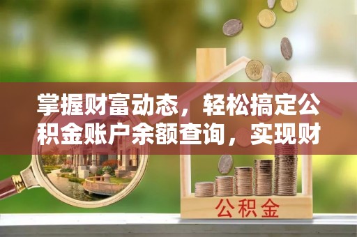复兴掌握财富动态，轻松搞定公积金账户余额查询，实现财务自由第一步