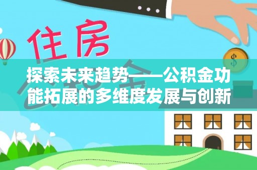 复兴探索未来趋势——公积金功能拓展的多维度发展与创新