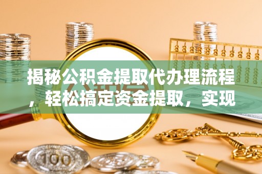 复兴揭秘公积金提取代办理流程，轻松搞定资金提取，实现财务自由