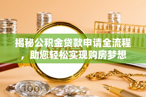 复兴揭秘公积金贷款申请全流程，助您轻松实现购房梦想