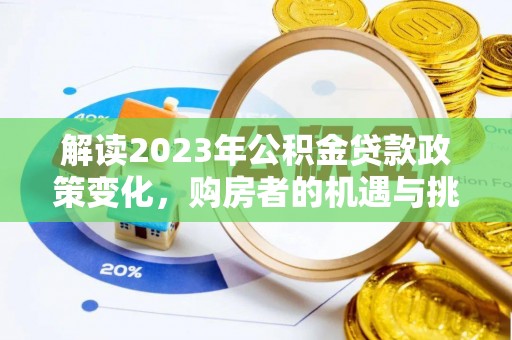 复兴解读2023年公积金贷款政策变化，购房者的机遇与挑战