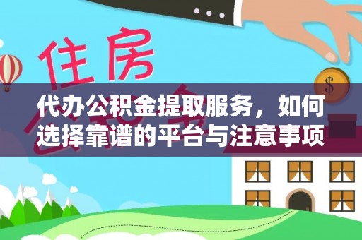 复兴代办公积金提取服务，如何选择靠谱的平台与注意事项