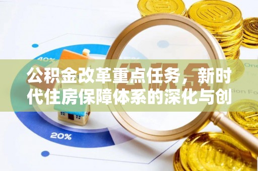 复兴公积金改革重点任务，新时代住房保障体系的深化与创新
