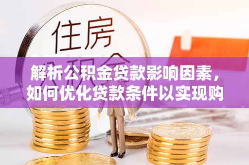 复兴解析公积金贷款影响因素，如何优化贷款条件以实现购房梦想