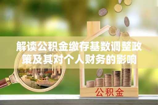 复兴解读公积金缴存基数调整政策及其对个人财务的影响