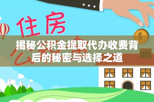 复兴揭秘公积金提取代办收费背后的秘密与选择之道