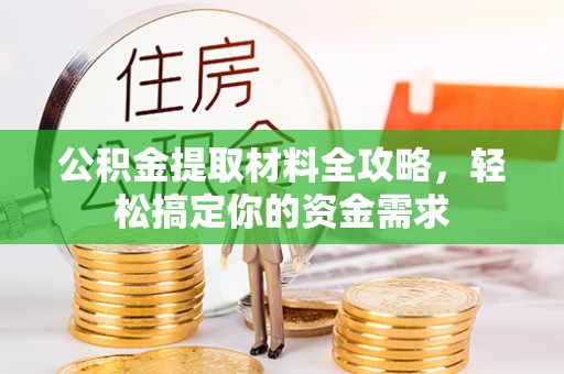 复兴公积金提取材料全攻略，轻松搞定你的资金需求