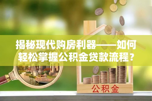 复兴揭秘现代购房利器——如何轻松掌握公积金贷款流程？