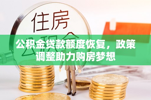 复兴公积金贷款额度恢复，政策调整助力购房梦想