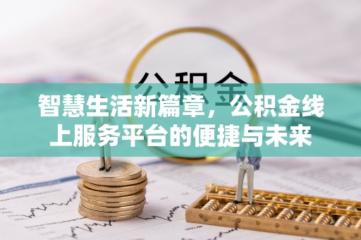 复兴智慧生活新篇章，公积金线上服务平台的便捷与未来