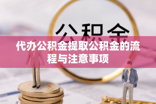 复兴代办公积金提取公积金的流程与注意事项