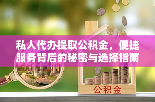 复兴私人代办提取公积金，便捷服务背后的秘密与选择指南