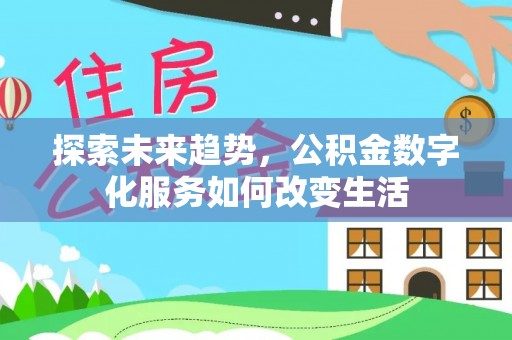 复兴探索未来趋势，公积金数字化服务如何改变生活