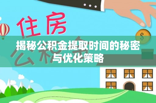 复兴揭秘公积金提取时间的秘密与优化策略
