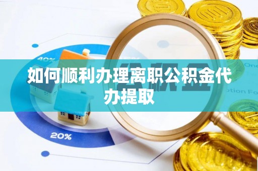 复兴如何顺利办理离职公积金代办提取