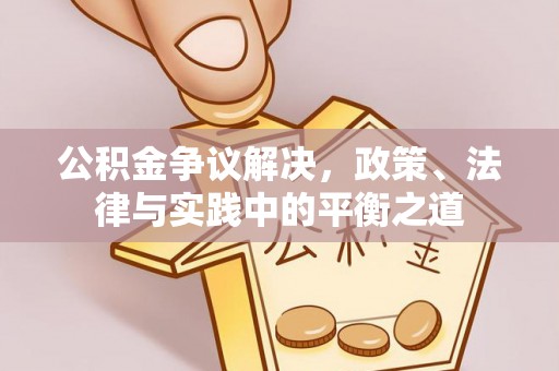 复兴公积金争议解决，政策、法律与实践中的平衡之道