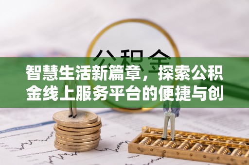 复兴智慧生活新篇章，探索公积金线上服务平台的便捷与创新