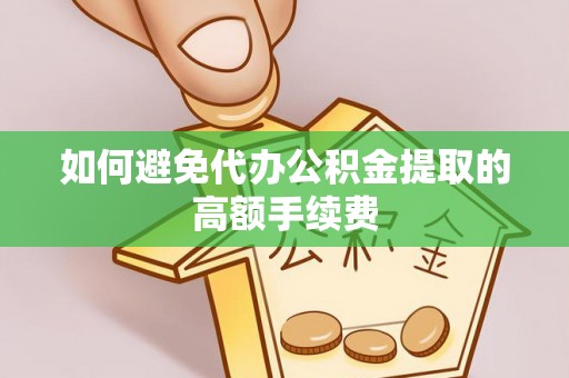 复兴如何避免代办公积金提取的高额手续费