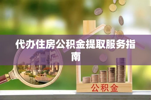 复兴代办住房公积金提取服务指南