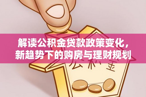 复兴解读公积金贷款政策变化，新趋势下的购房与理财规划