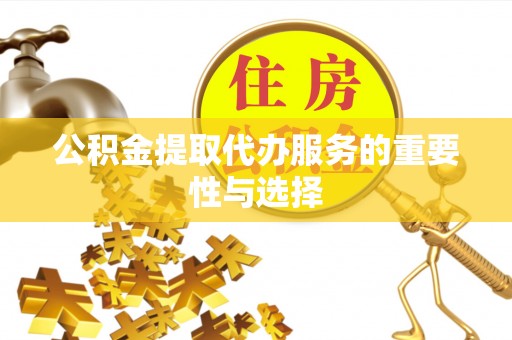 复兴公积金提取代办服务的重要性与选择
