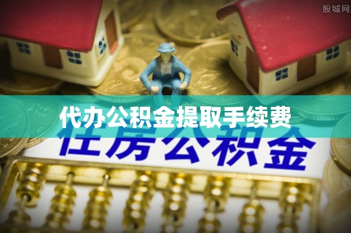 复兴代办公积金提取手续费