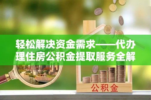 复兴轻松解决资金需求——代办理住房公积金提取服务全解析