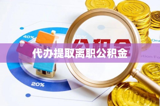 复兴代办提取离职公积金