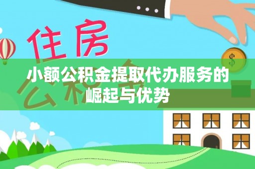复兴小额公积金提取代办服务的崛起与优势
