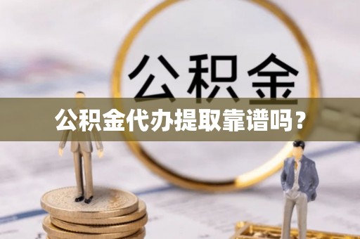 复兴公积金代办提取靠谱吗？