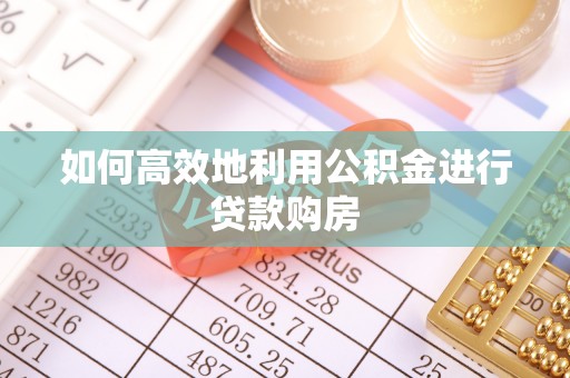 复兴如何高效地利用公积金进行贷款购房